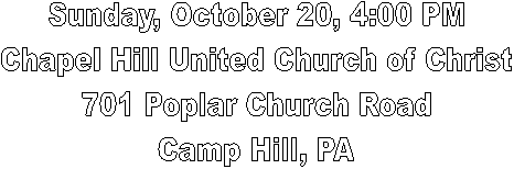 Sunday, October 20, 4:00 PM
Chapel Hill United Church of Christ
701 Poplar Church Road
Camp Hill, PA
